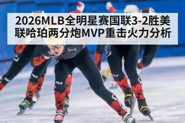 2026MLB全明星赛国联3-2胜美联哈珀两分炮MVP重击火力分析