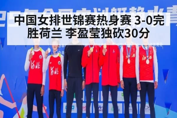 中国女排世锦赛热身赛 3-0完胜荷兰 李盈莹独砍30分